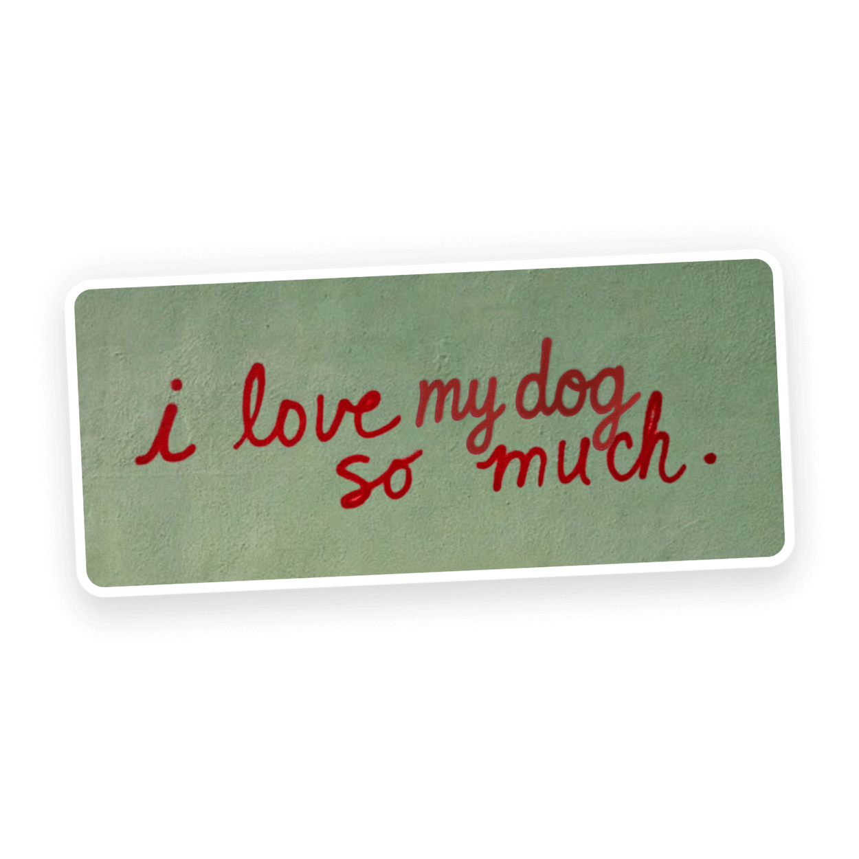 Sticker design inspired by Austin street art reading “i love my dog so much.” in red handwritten script, used in a promotion for Bed & Biscuit Austin’s dog daycare and boarding services.